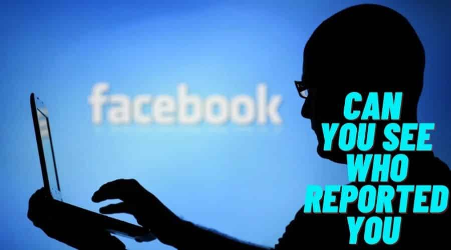 can you see who reported you on facebook