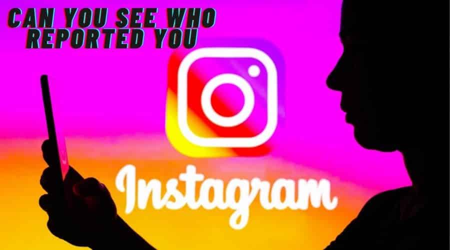 can you see who reported you on instagram